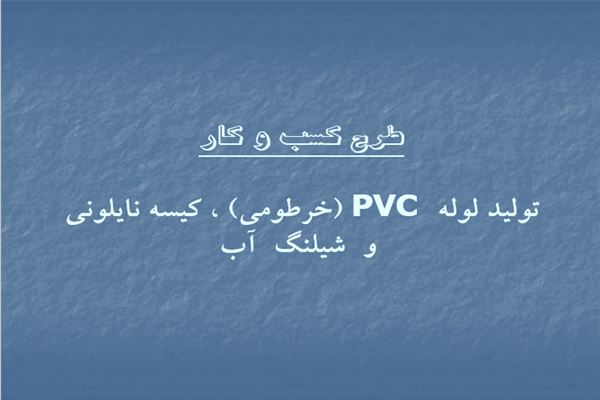 پاورپوینت طرح کسب و کار (تولید لوله PVC، کیسه نایلونی و شیلنگ آب)