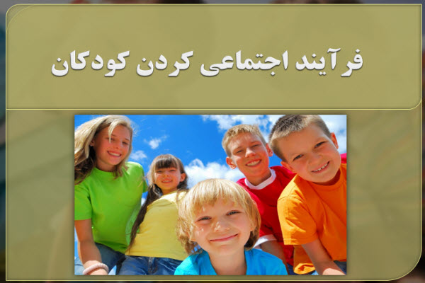 پاورپوینت فرآیند اجتماعی کردن کودکان