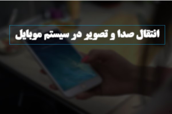 پاورپوینت انتقال صدا و تصویر در سیستم موبایل